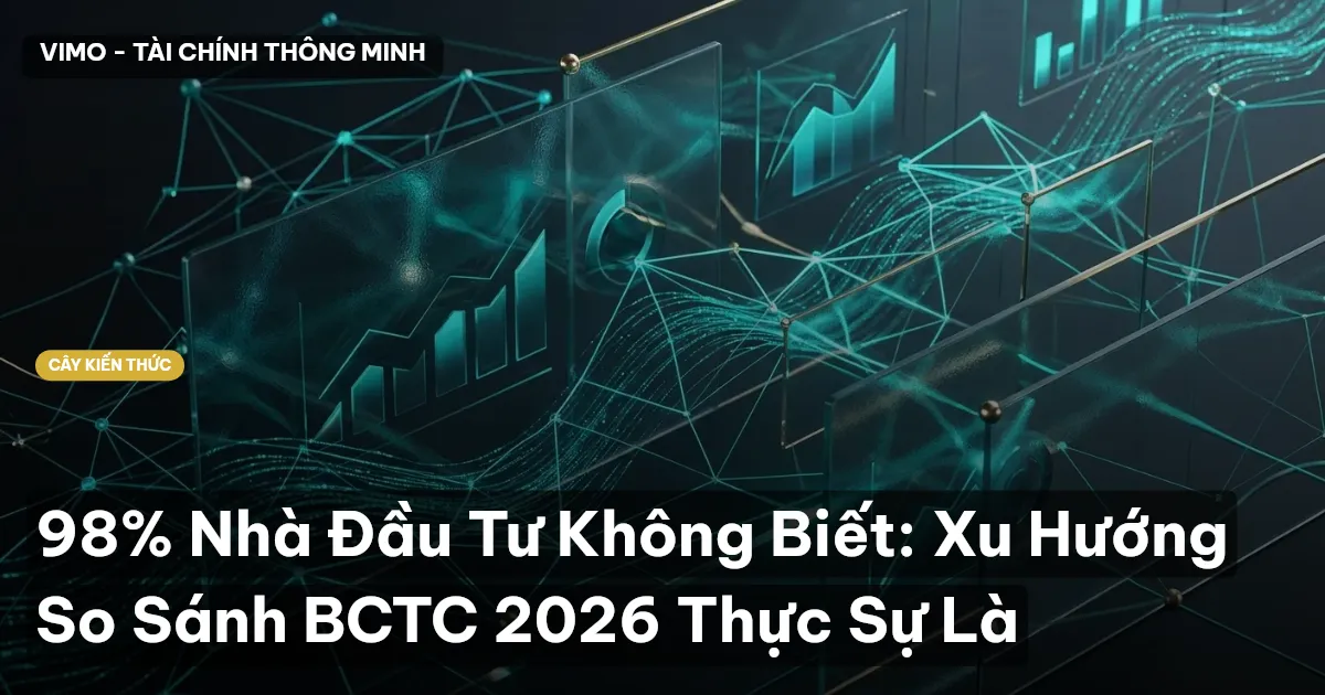 98% Nhà Đầu Tư Không Biết: Xu Hướng So Sánh BCTC 2026 Thực Sự Là