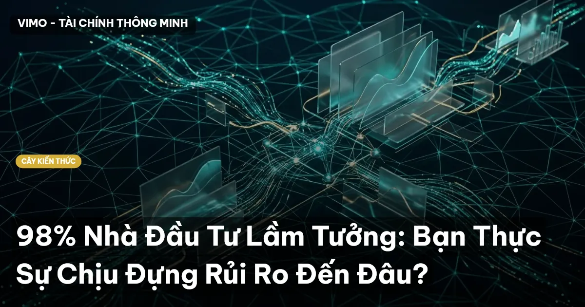 98% Nhà Đầu Tư Lầm Tưởng: Bạn Thực Sự Chịu Đựng Rủi Ro Đến Đâu?