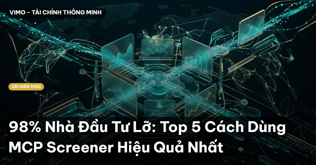98% Nhà Đầu Tư Lỡ: Top 5 Cách Dùng MCP Screener Hiệu Quả Nhất