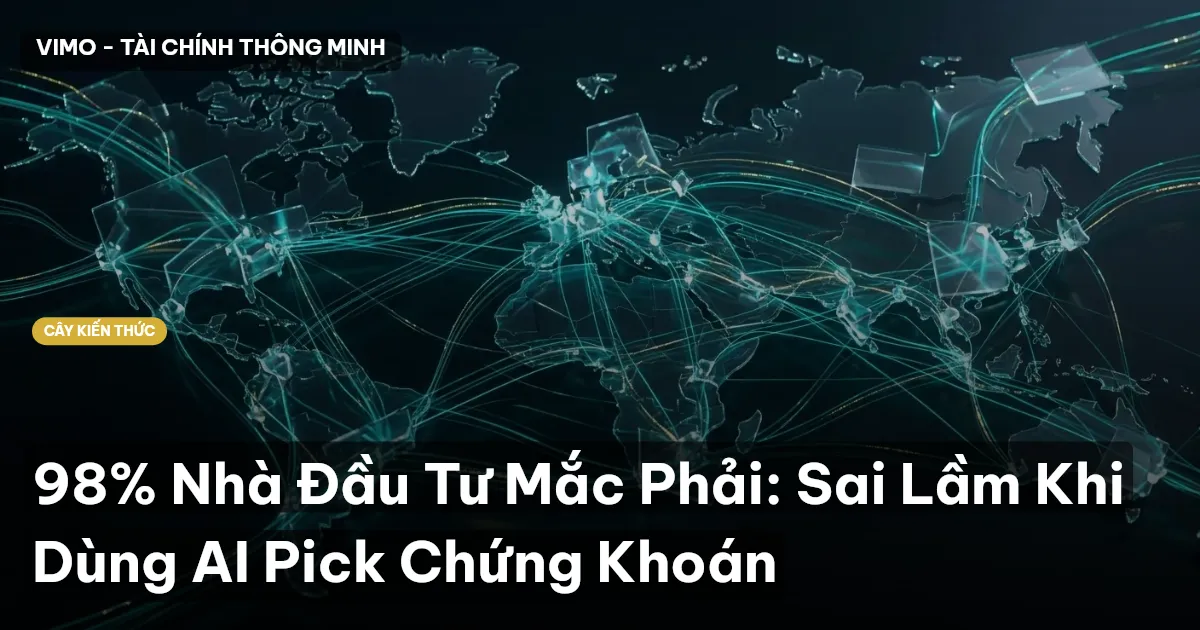 98% Nhà Đầu Tư Mắc Phải: Sai Lầm Khi Dùng AI Pick Chứng Khoán