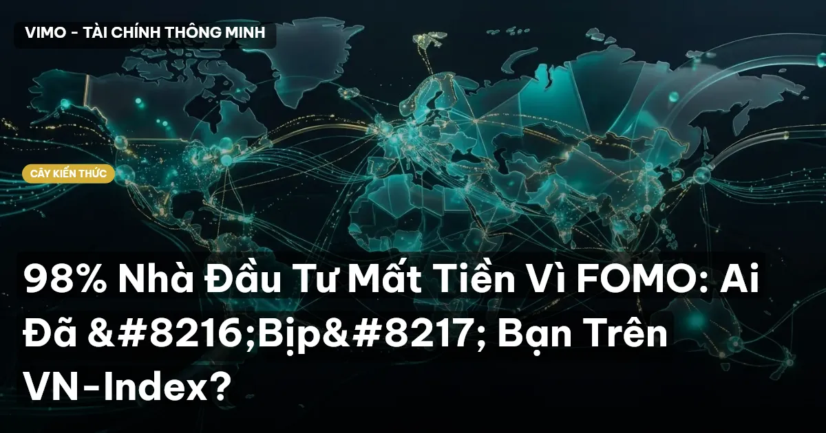 98% Nhà Đầu Tư Mất Tiền Vì FOMO: Ai Đã ‘Bịp’ Bạn Trên VN-Index?