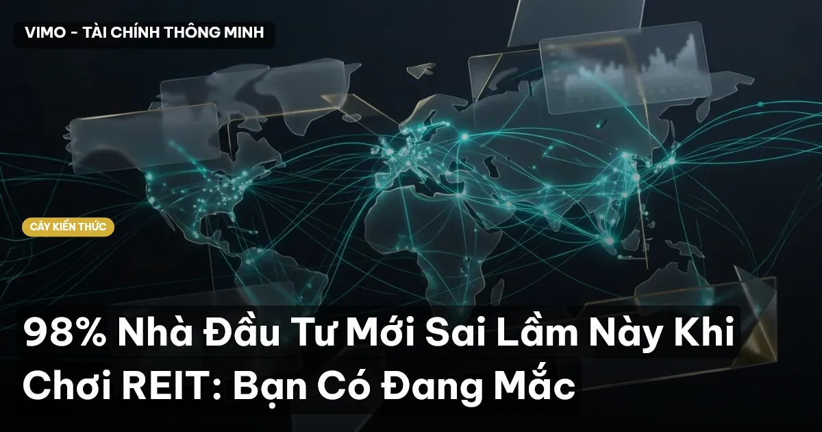 98% Nhà Đầu Tư Mới Sai Lầm Này Khi Chơi REIT: Bạn Có Đang Mắc