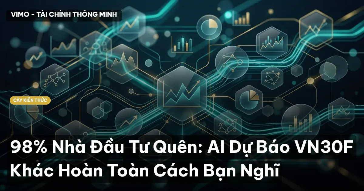 98% Nhà Đầu Tư Quên: AI Dự Báo VN30F Khác Hoàn Toàn Cách Bạn Nghĩ