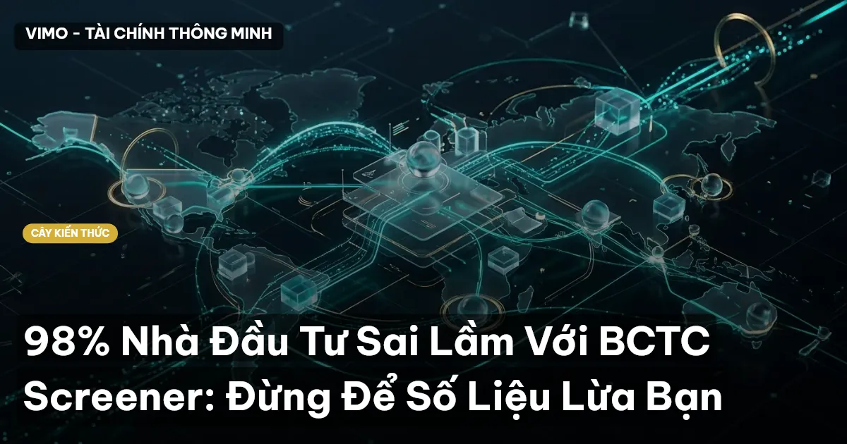 98% Nhà Đầu Tư Sai Lầm Với BCTC Screener: Đừng Để Số Liệu Lừa Bạn