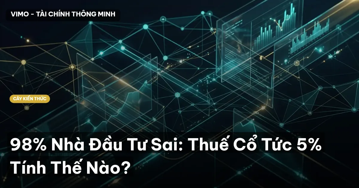 98% Nhà Đầu Tư Sai: Thuế Cổ Tức 5% Tính Thế Nào?