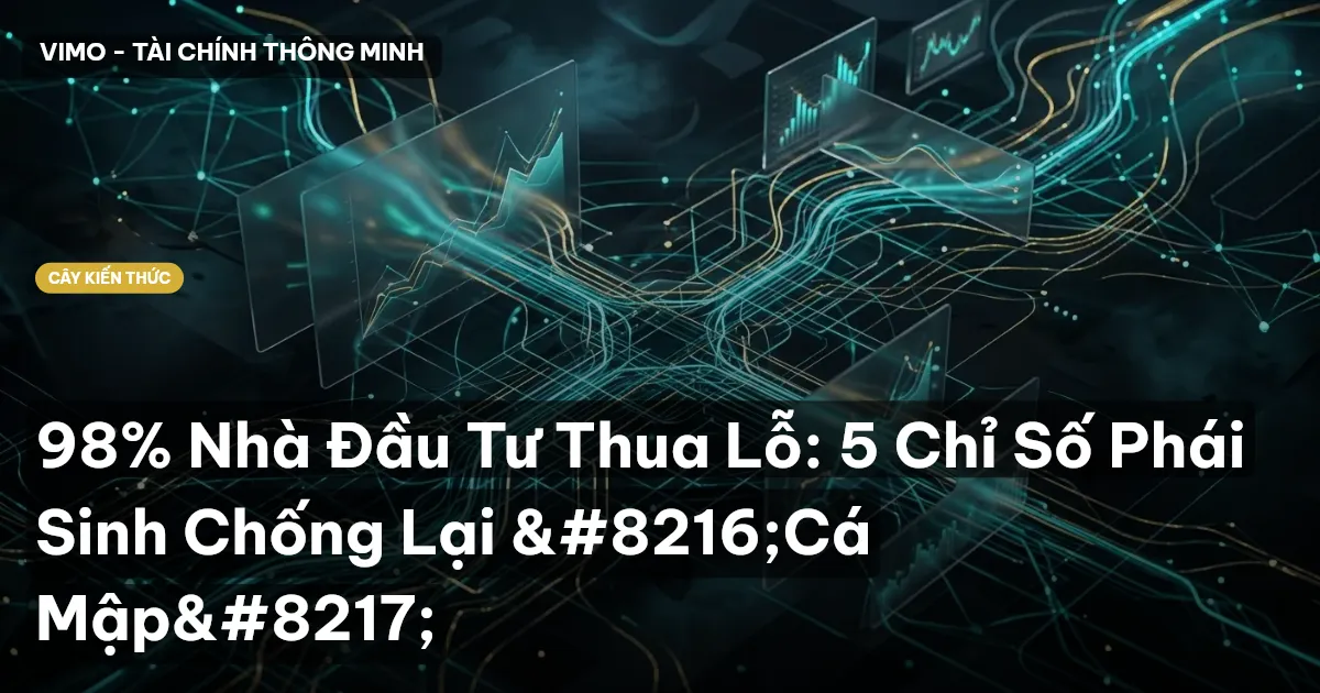 98% Nhà Đầu Tư Thua Lỗ: 5 Chỉ Số Phái Sinh Chống Lại ‘Cá Mập’