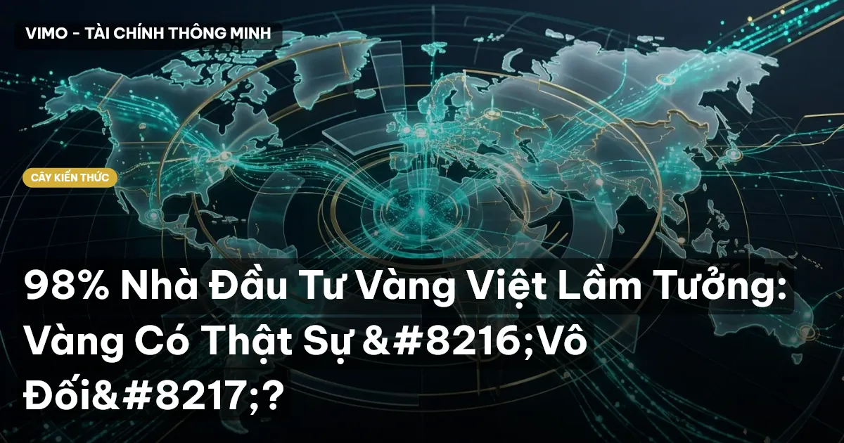 98% Nhà Đầu Tư Vàng Việt Lầm Tưởng: Vàng Có Thật Sự ‘Vô Đối’?