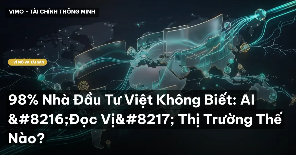 98% Nhà Đầu Tư Việt Không Biết: AI ‘Đọc Vị’ Thị Trường Thế Nào?