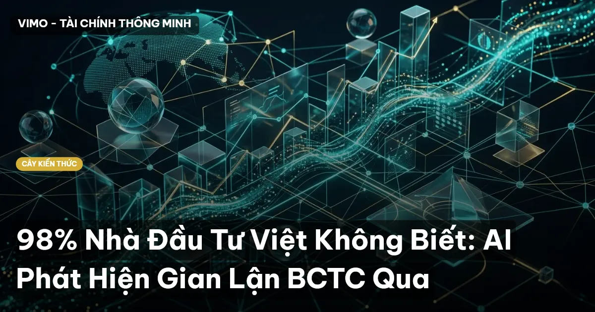 98% Nhà Đầu Tư Việt Không Biết: AI Phát Hiện Gian Lận BCTC Qua