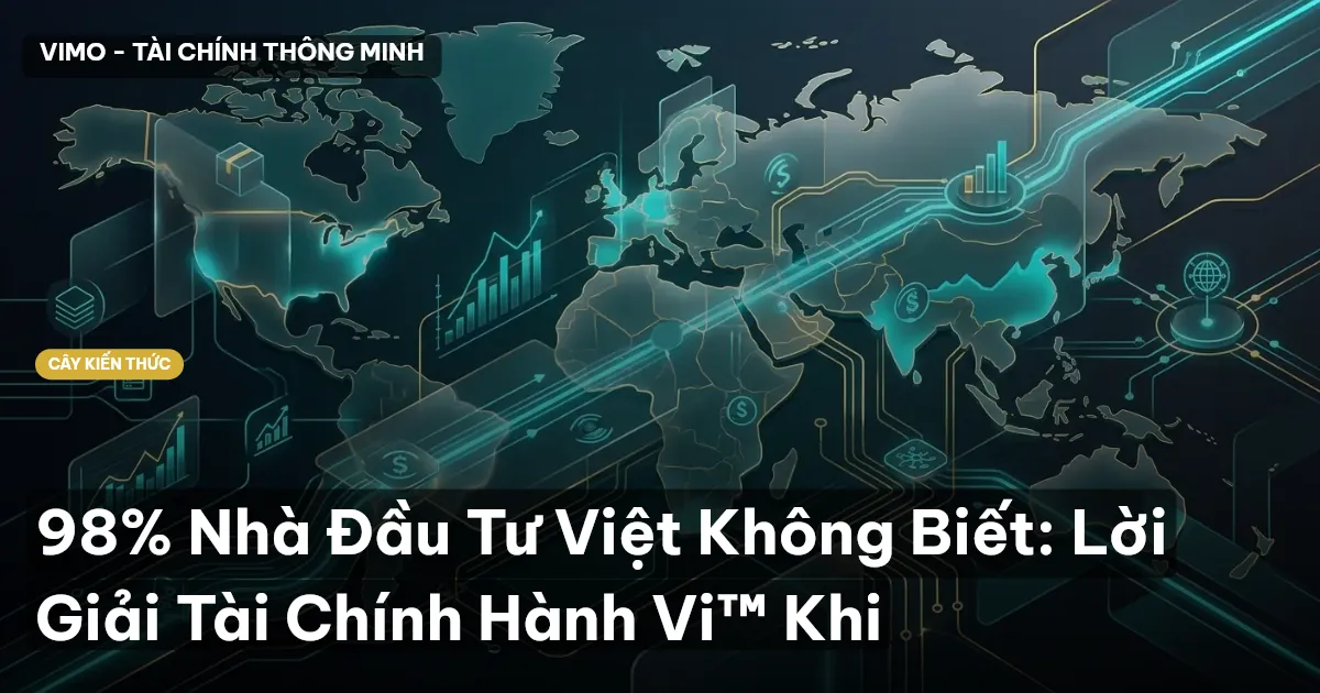 98% Nhà Đầu Tư Việt Không Biết: Lời Giải Tài Chính Hành Vi™ Khi