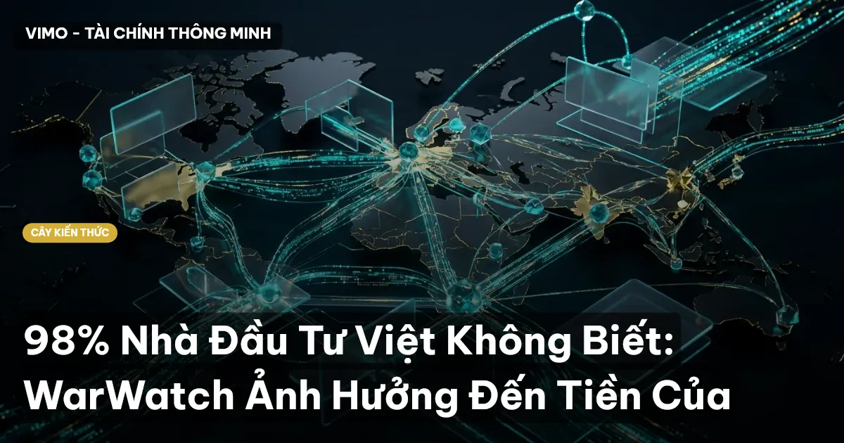 98% Nhà Đầu Tư Việt Không Biết: WarWatch Ảnh Hưởng Đến Tiền Của