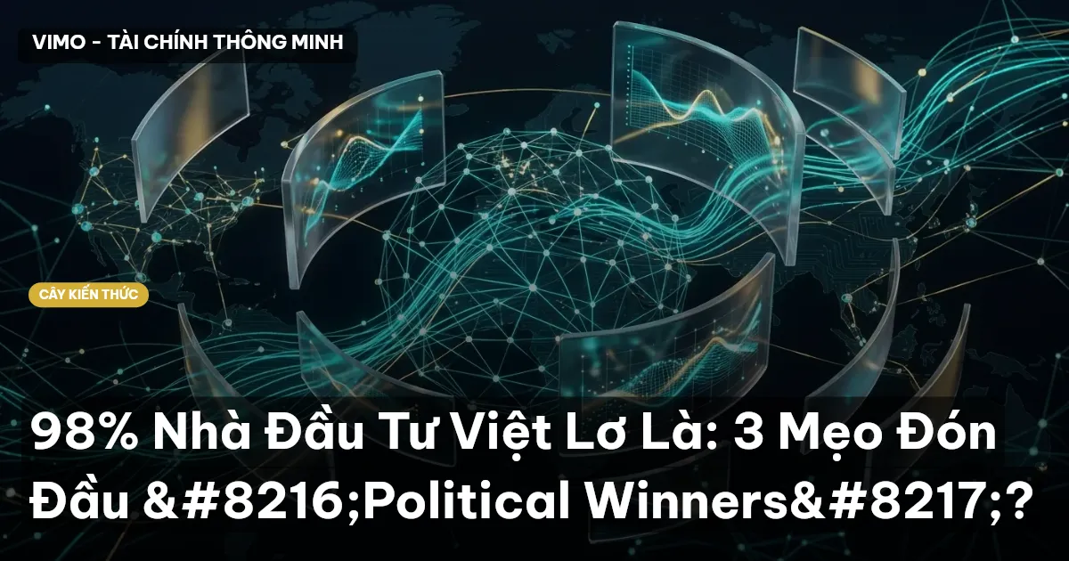 98% Nhà Đầu Tư Việt Lơ Là: 3 Mẹo Đón Đầu ‘Political Winners’?