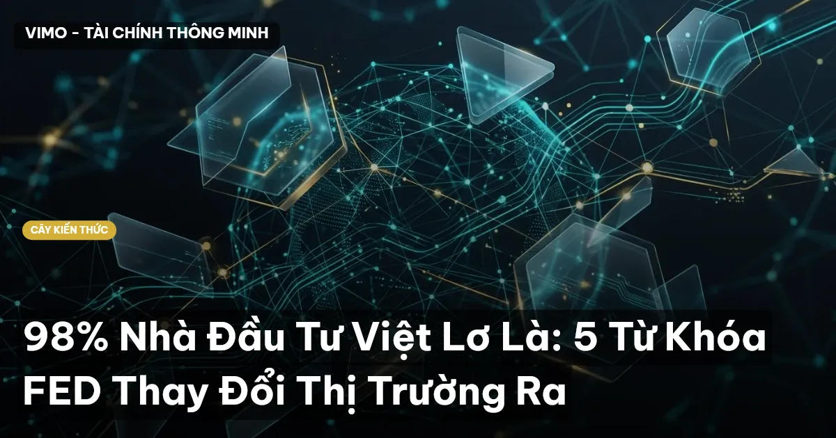 98% Nhà Đầu Tư Việt Lơ Là: 5 Từ Khóa FED Thay Đổi Thị Trường Ra