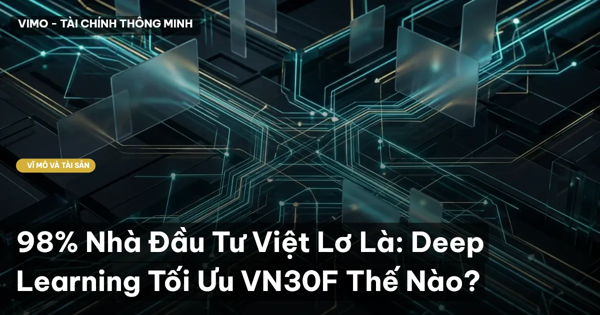 98% Nhà Đầu Tư Việt Lơ Là: Deep Learning Tối Ưu VN30F Thế Nào?