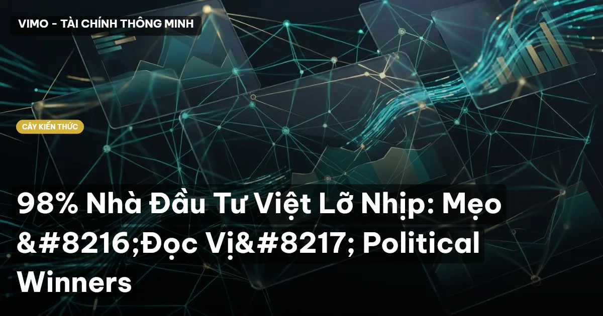 98% Nhà Đầu Tư Việt Lỡ Nhịp: Mẹo ‘Đọc Vị’ Political Winners