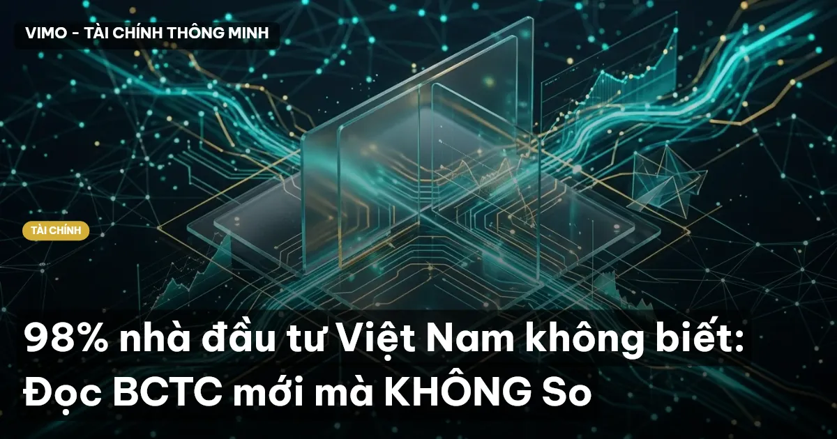 98% nhà đầu tư Việt Nam không biết: Đọc BCTC mới mà KHÔNG So