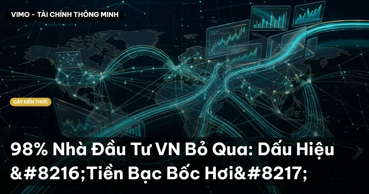 98% Nhà Đầu Tư VN Bỏ Qua: Dấu Hiệu ‘Tiền Bạc Bốc Hơi’