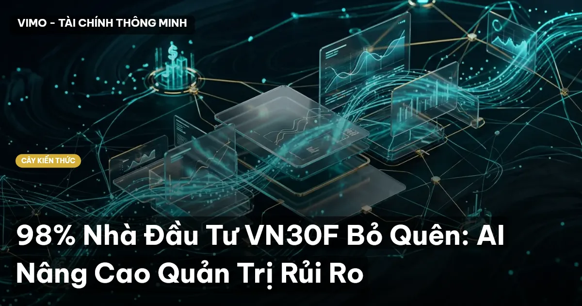 98% Nhà Đầu Tư VN30F Bỏ Quên: AI Nâng Cao Quản Trị Rủi Ro