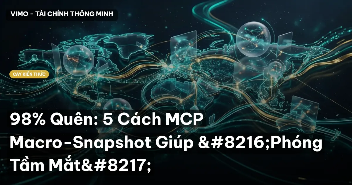 98% Quên: 5 Cách MCP Macro-Snapshot Giúp ‘Phóng Tầm Mắt’