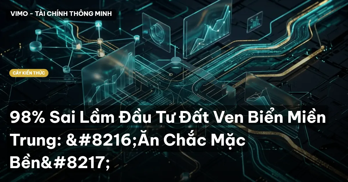 98% Sai Lầm Đầu Tư Đất Ven Biển Miền Trung: ‘Ăn Chắc Mặc Bền’