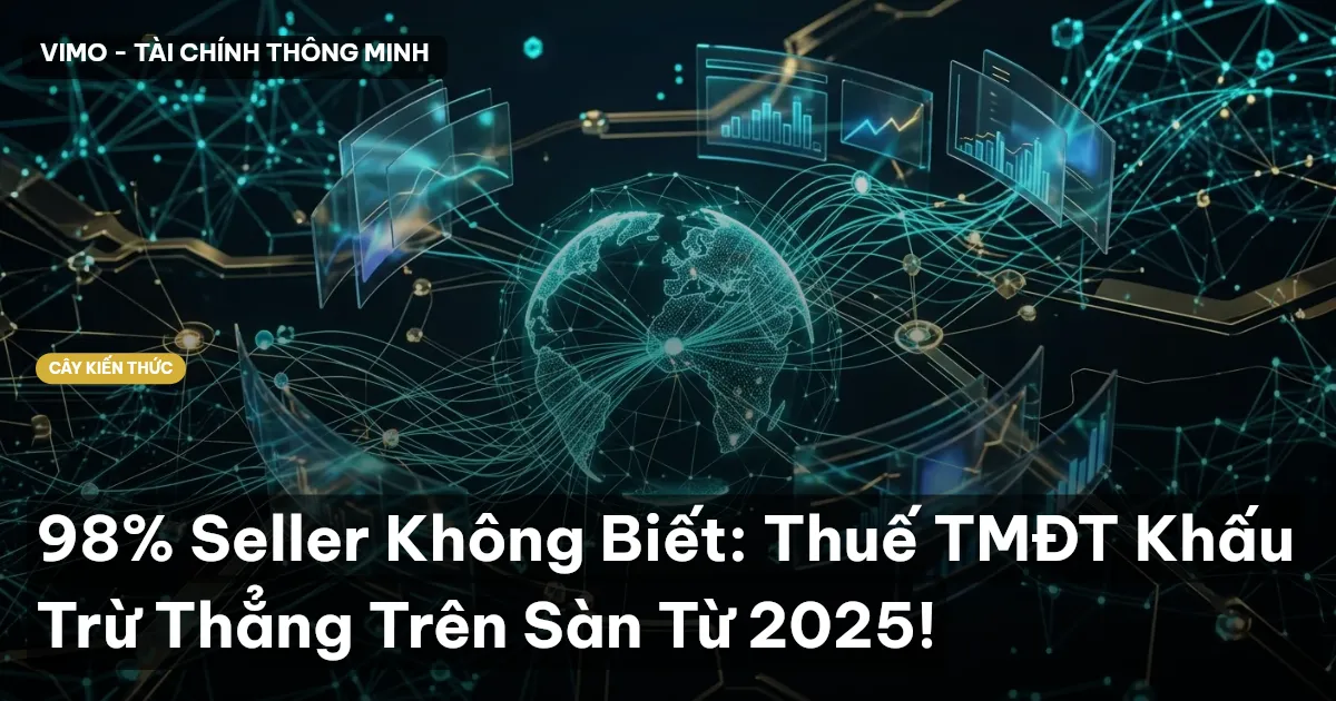 98% Seller Không Biết: Thuế TMĐT Khấu Trừ Thẳng Trên Sàn Từ 2025!
