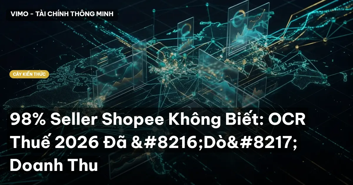 98% Seller Shopee Không Biết: OCR Thuế 2026 Đã ‘Dò’ Doanh Thu