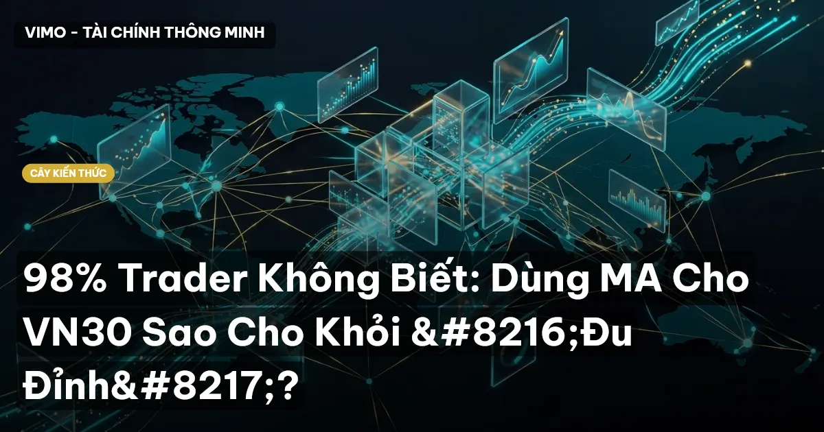 98% Trader Không Biết: Dùng MA Cho VN30 Sao Cho Khỏi ‘Đu Đỉnh’?