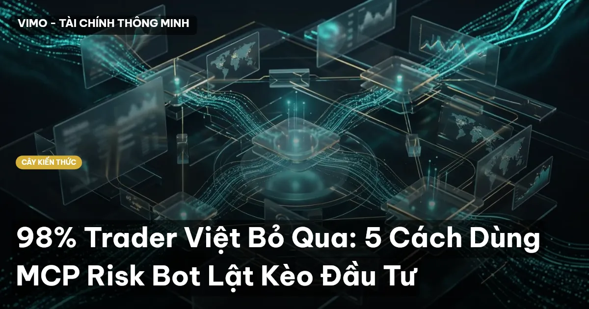 98% Trader Việt Bỏ Qua: 5 Cách Dùng MCP Risk Bot Lật Kèo Đầu Tư