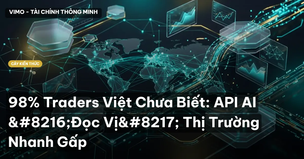 98% Traders Việt Chưa Biết: API AI ‘Đọc Vị’ Thị Trường Nhanh Gấp
