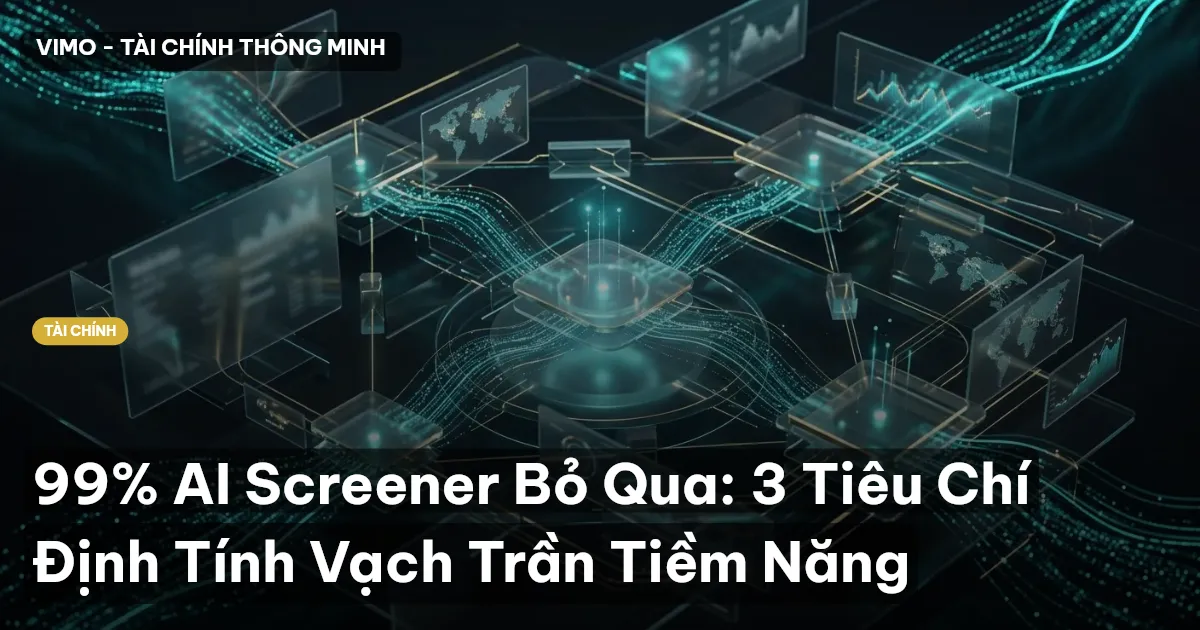99% AI Screener Bỏ Qua: 3 Tiêu Chí Định Tính Vạch Trần Tiềm Năng