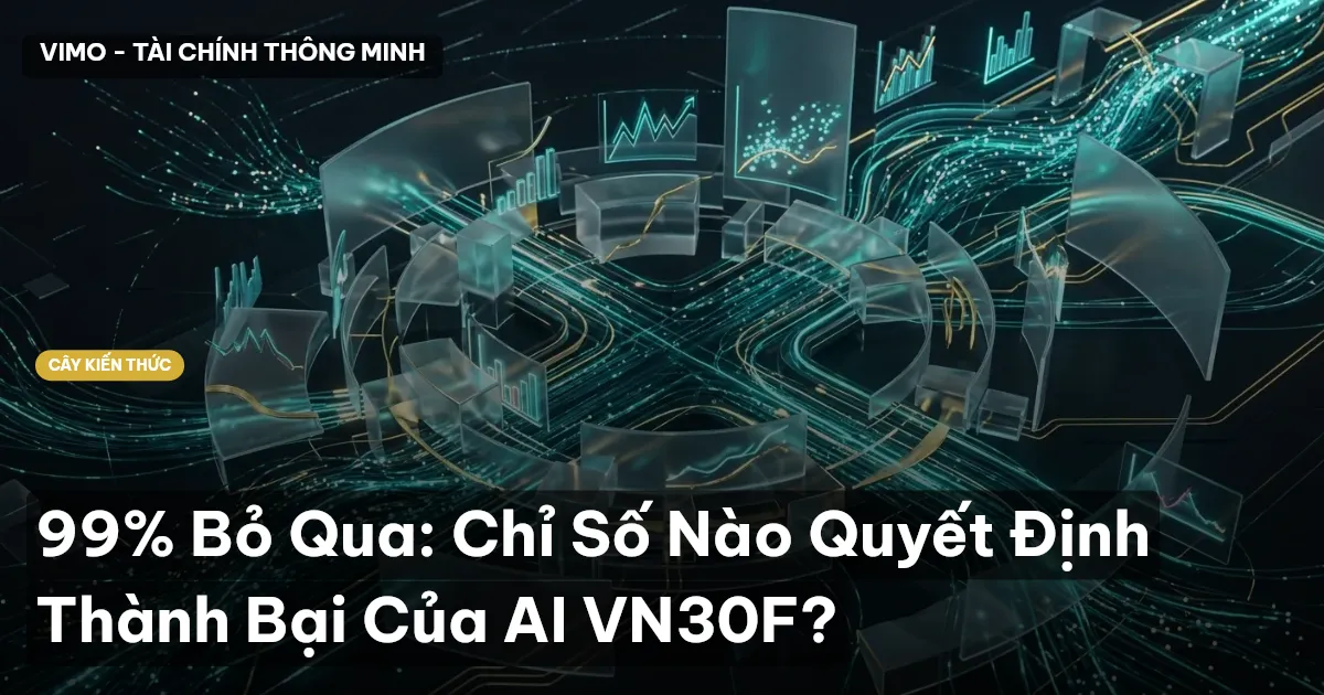 99% Bỏ Qua: Chỉ Số Nào Quyết Định Thành Bại Của AI VN30F?