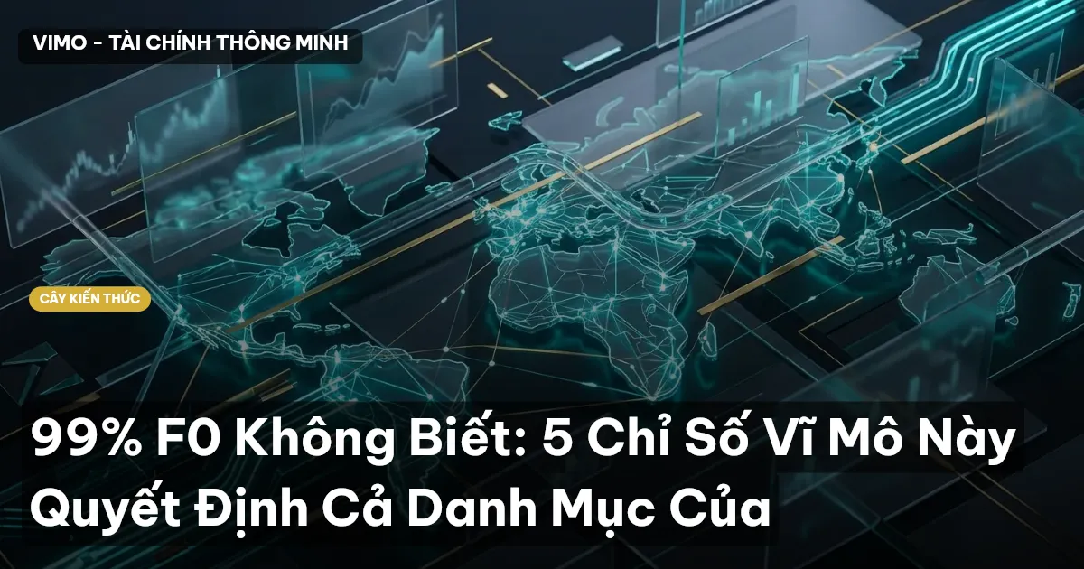 99% F0 Không Biết: 5 Chỉ Số Vĩ Mô Này Quyết Định Cả Danh Mục Của