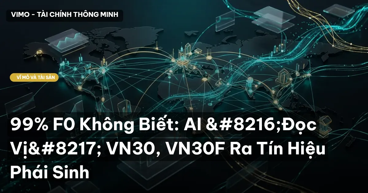99% F0 Không Biết: AI ‘Đọc Vị’ VN30, VN30F Ra Tín Hiệu Phái Sinh