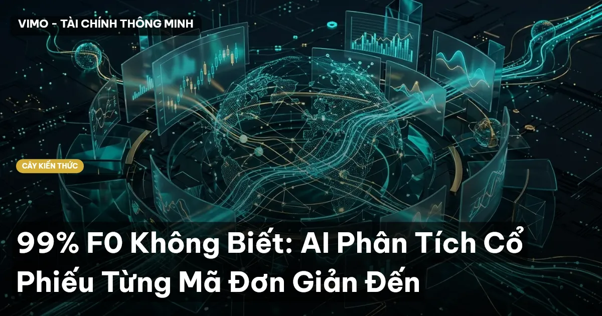 99% F0 Không Biết: AI Phân Tích Cổ Phiếu Từng Mã Đơn Giản Đến