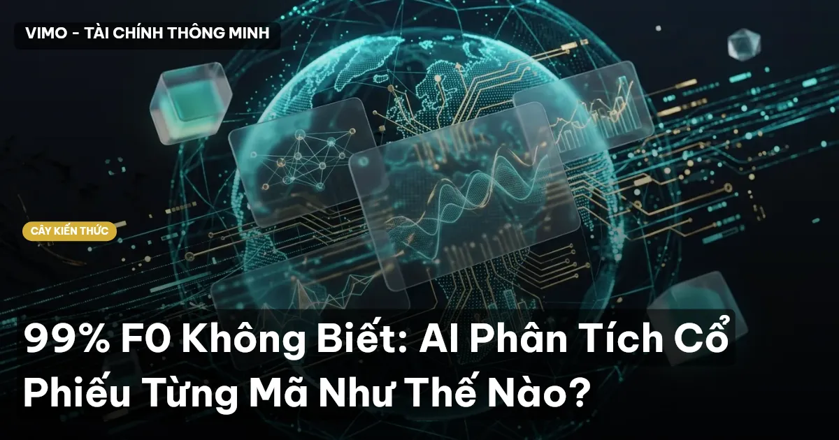 99% F0 Không Biết: AI Phân Tích Cổ Phiếu Từng Mã Như Thế Nào?