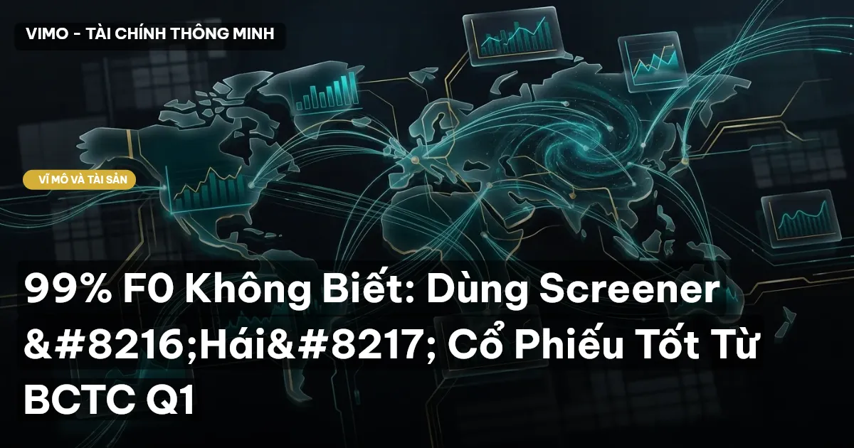 99% F0 Không Biết: Dùng Screener ‘Hái’ Cổ Phiếu Tốt Từ BCTC Q1