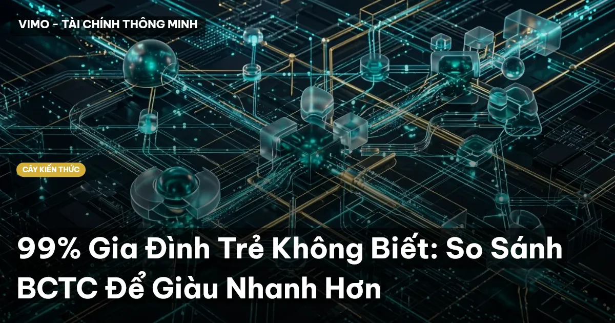 99% Gia Đình Trẻ Không Biết: So Sánh BCTC Để Giàu Nhanh Hơn