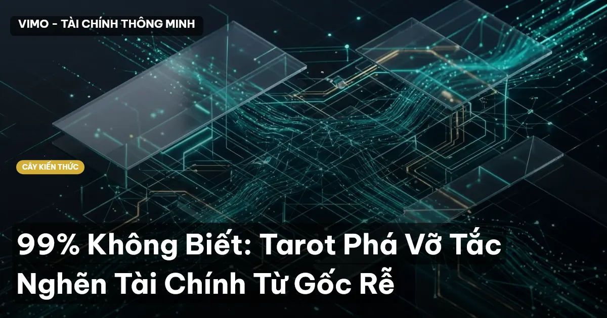 99% Không Biết: Tarot Phá Vỡ Tắc Nghẽn Tài Chính Từ Gốc Rễ