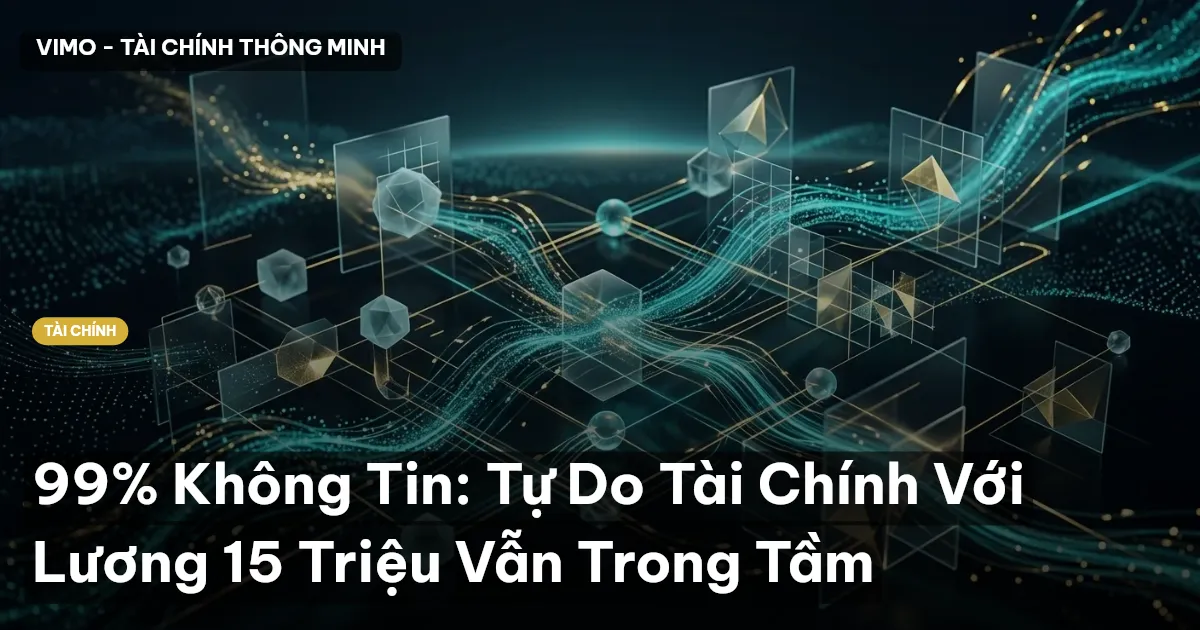 99% Không Tin: Tự Do Tài Chính Với Lương 15 Triệu Vẫn Trong Tầm