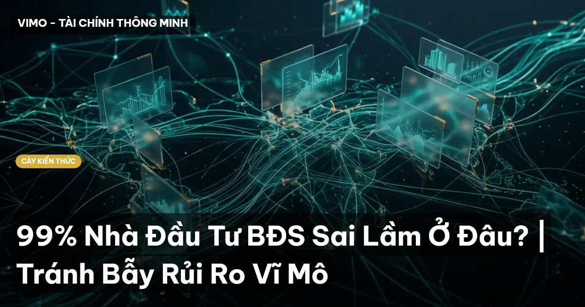 99% Nhà Đầu Tư BĐS Sai Lầm Ở Đâu? | Tránh Bẫy Rủi Ro Vĩ Mô