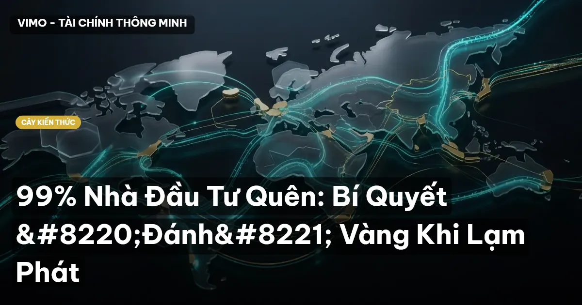 99% Nhà Đầu Tư Quên: Bí Quyết “Đánh” Vàng Khi Lạm Phát