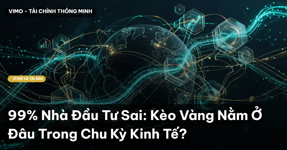 99% Nhà Đầu Tư Sai: Kèo Vàng Nằm Ở Đâu Trong Chu Kỳ Kinh Tế?