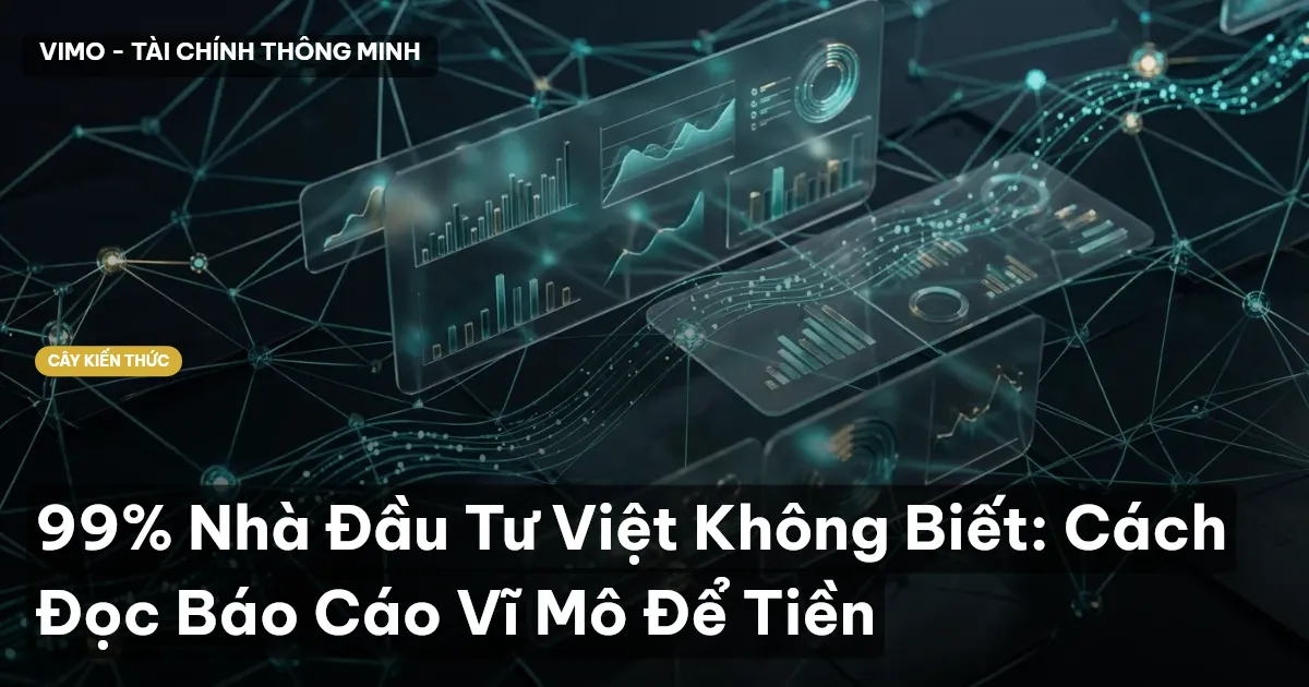 99% Nhà Đầu Tư Việt Không Biết: Cách Đọc Báo Cáo Vĩ Mô Để Tiền