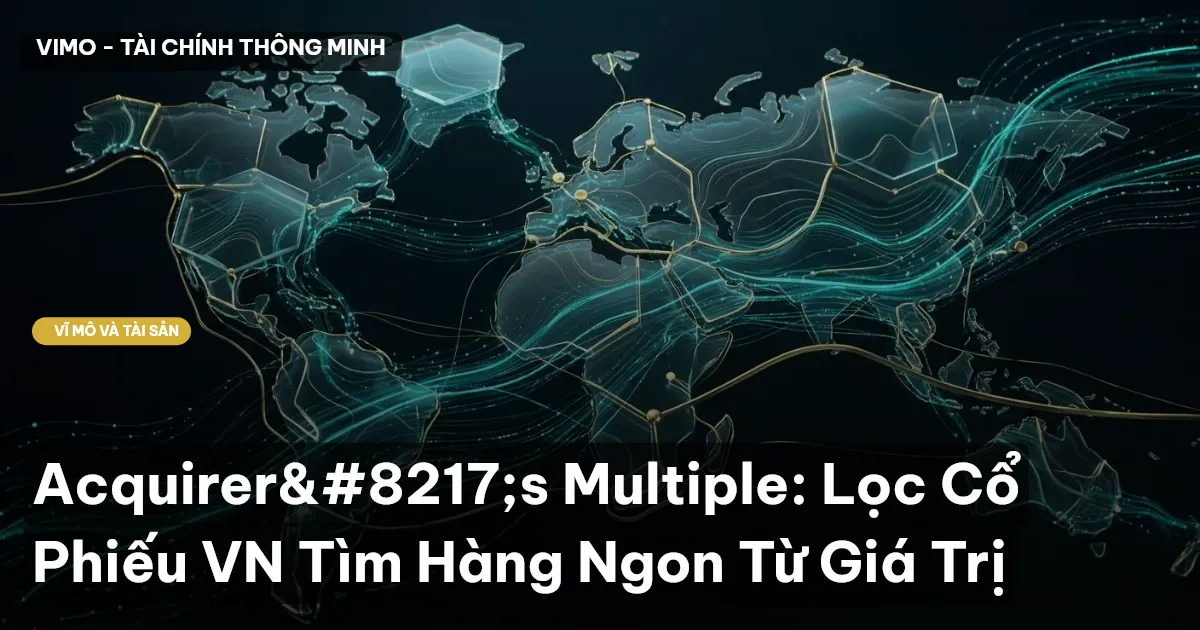 Acquirer’s Multiple: Lọc Cổ Phiếu VN Tìm Hàng Ngon Từ Giá Trị