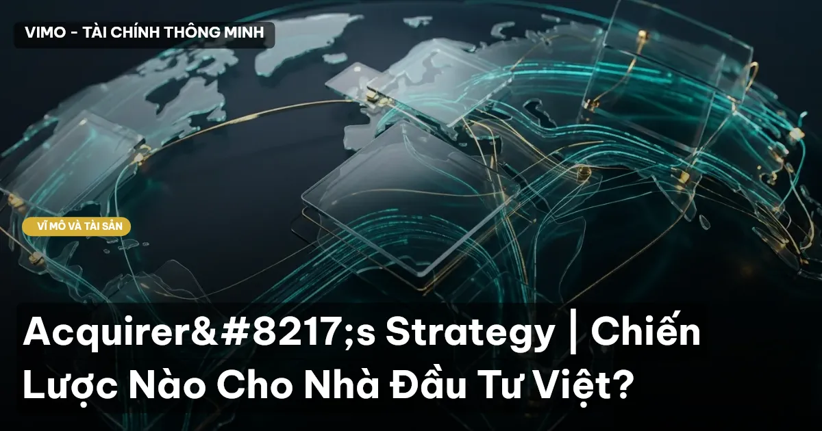 Acquirer's Strategy | Chiến Lược Nào Cho Nhà Đầu Tư Việt?