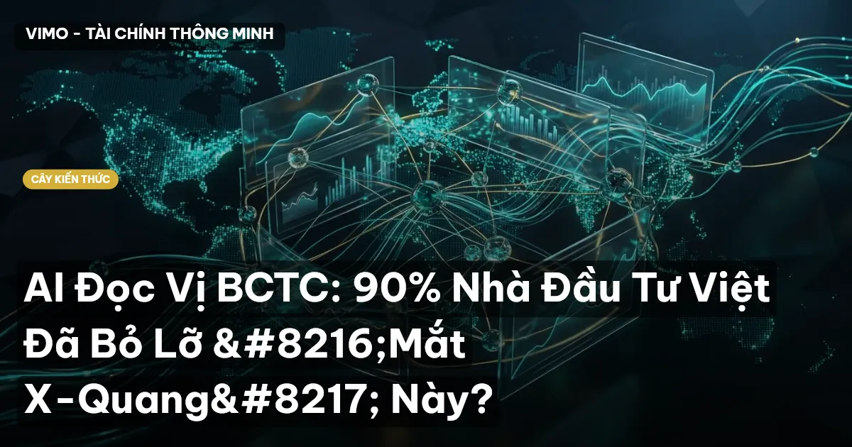 AI Đọc Vị BCTC: 90% Nhà Đầu Tư Việt Đã Bỏ Lỡ ‘Mắt X-Quang’ Này?