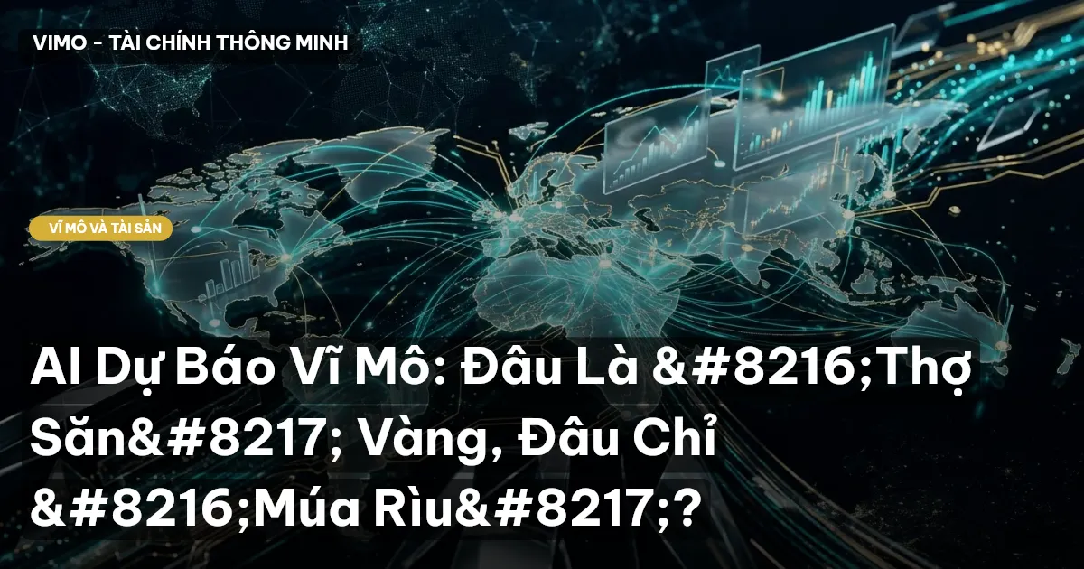 AI Dự Báo Vĩ Mô: Đâu Là 'Thợ Săn' Vàng, Đâu Chỉ 'Múa Rìu'?