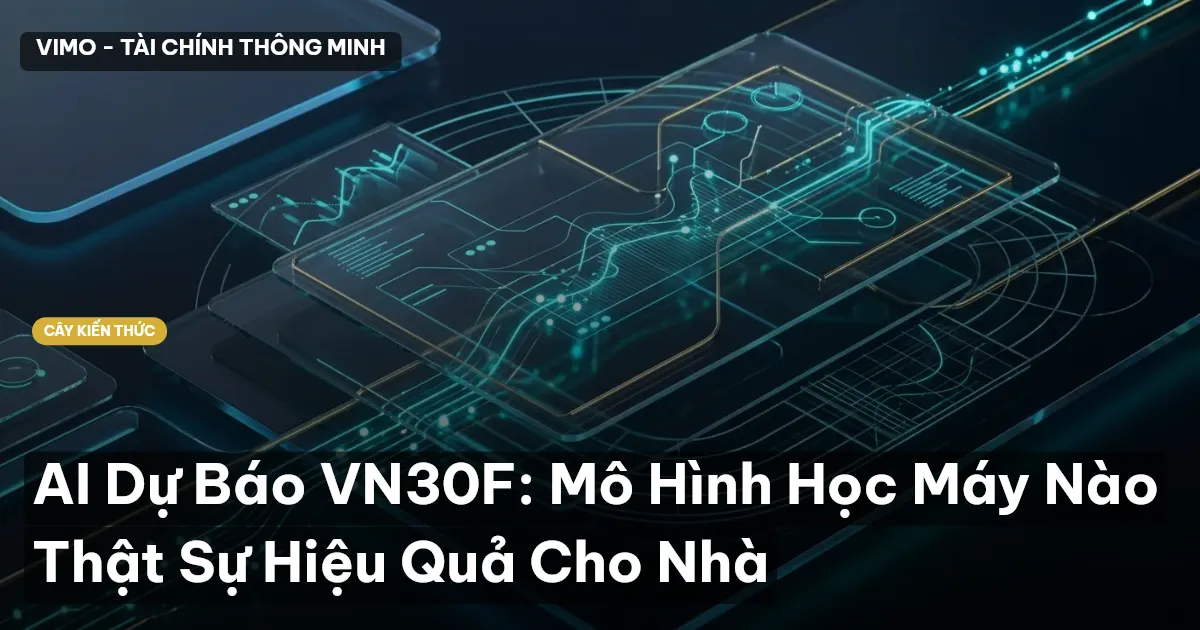 AI Dự Báo VN30F: Mô Hình Học Máy Nào Thật Sự Hiệu Quả Cho Nhà