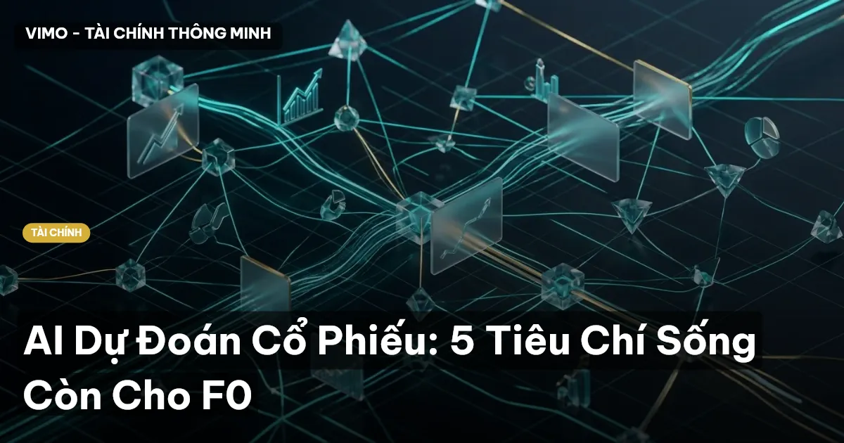 AI Dự Đoán Cổ Phiếu: 5 Tiêu Chí Sống Còn Cho F0