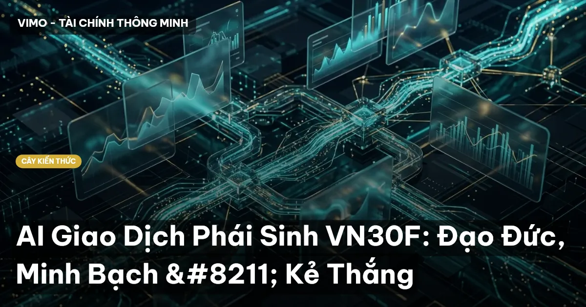 AI Giao Dịch Phái Sinh VN30F: Đạo Đức, Minh Bạch – Kẻ Thắng